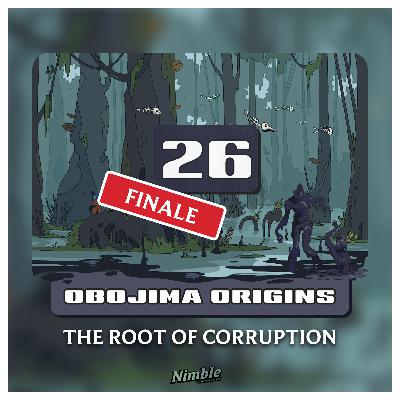 Session 26 (Finale) | Obojima Origins: The Root of Corruption Session 26 (Finale) | Obojima Origins: The Root of Corruption