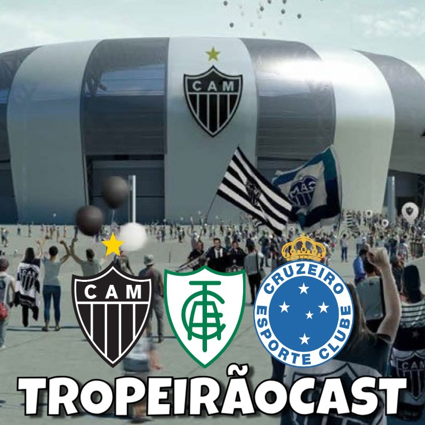 TropeirãoCast - Futebol mineiro, boa prosa e um prato de tropeiro