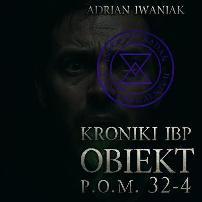 Kroniki IBP: Obiekt P.O.M. 32-4 - CreepyPasta Kroniki IBP: Obiekt P.O.M. 32-4 - CreepyPasta