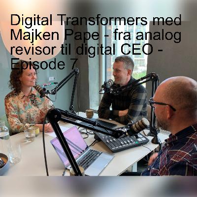Digital Transformers med Majken Pape - fra analog revisor til digital CEO - Episode 7