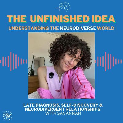 Late Diagnosis, Self-Discovery & Neurodivergent Relationships with Savannah