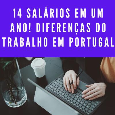 14 Salários em um ano! Diferenças do trabalho em Portugal