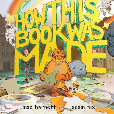 How This Book Was Made by Mac Barnett & Adam Rex