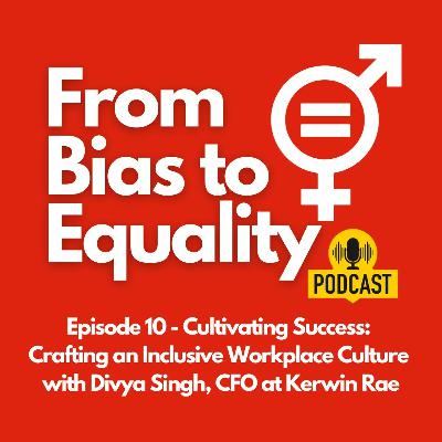 Cultivating Success: Crafting An Inclusive Workplace Culture with Divya Singh, CFO At Kerwin Rae