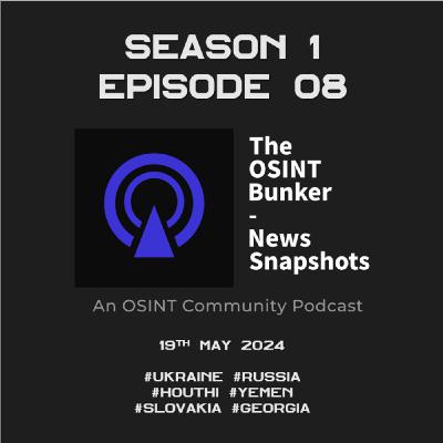 The OSINT Bunker - News Snapshots S1E08 (19th May 2024)