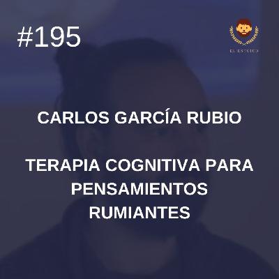 #195 - Terapia cognitiva para pensamientos rumiantes, Psicólogo Clínico Dr. Carlos García Rubio