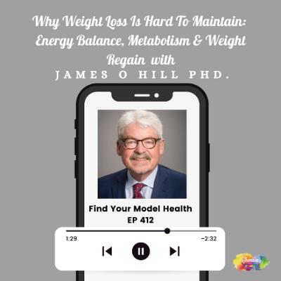 #412 Why Weight Loss Is Hard To Maintain: Energy Balance, Metabolism, & Weight Regain with James O Hill PhD.