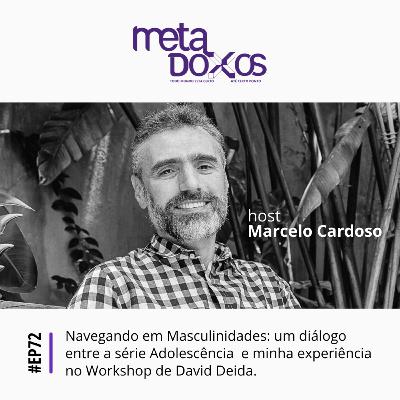 EP72 - Navegando em Masculinidades: um diálogo entre a série Adolescência e a minha experiência no Workshop de David Deida