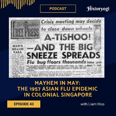 #43 - Mayhem in May: The 1957 Asian Flu epidemic in colonial Singapore (with Liam Hoo)