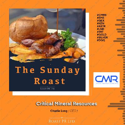 S11 Ep39: Sunday Roast featuring Charlie Long, CEO of Critical Mineral Resources (LSE:CMRS) #CMRS #EME #GEX #KEN #ASTR #LND #TRT #GOLD #SILVER #DGQ