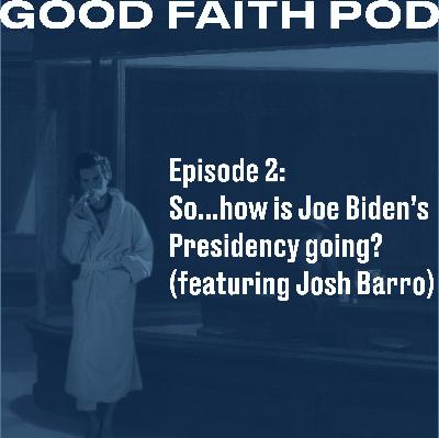 So...how is Joe Biden’s Presidency going? (featuring Josh Barro)