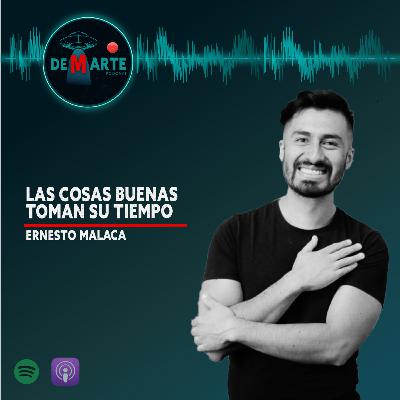 06 | LAS COSAS BUENAS TOMAN SU TIEMPO | ERNESTO MALACA