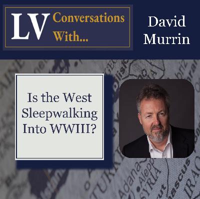 Longview Conversations x David Murrin: Is the West Sleepwalking Into WWIII? Longview Conversations x David Murrin: Is the West Sleepwalking Into WWIII?