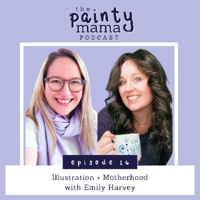 Ep 16 - Illustration & Motherhood with Emily Harvey Ep 16 - Illustration & Motherhood with Emily Harvey