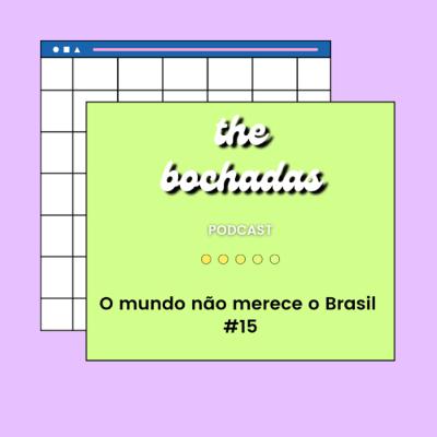 #15 O mundo não merece o Brasil