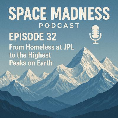 Space Madness Episode 32: From Homeless at JPL to the Highest Peaks on Earth