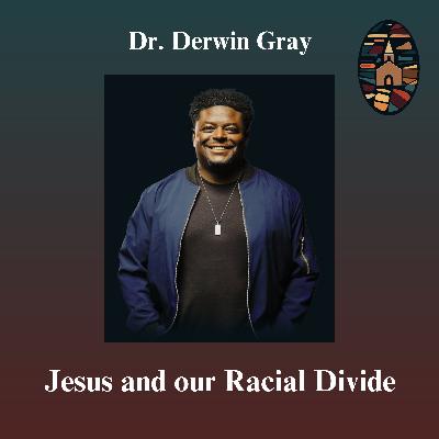 Jesus and our Racial Divide: Dr. Derwin Gray