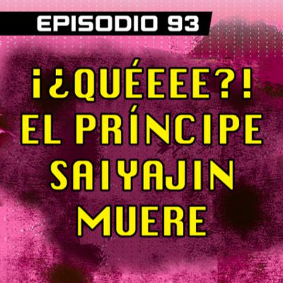 DRAGON POD #93 - ¡¿Quéeee?! El Príncipe Saiyajin Muere