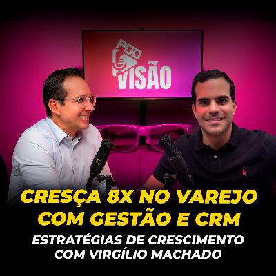 Cresça 8x no varejo com gestão, CRM e pessoas | Virgílio Machado