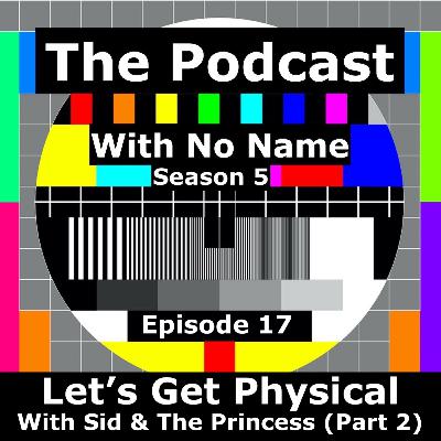 Season 5 - Episode 17 - Let's Get Physical with Sid & The Princess (Part 2)