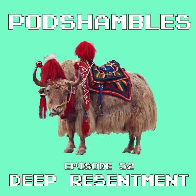 Podshambles 52: Deep Resentment
