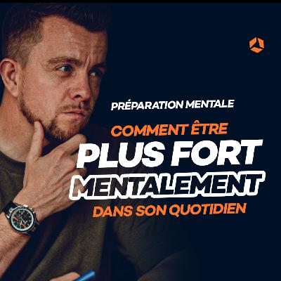 #128 : [Préparation Mentale]: Comment être plus fort mentalement dans son quotidien !