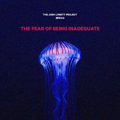 0143: Moving past the fear of being inadequate.