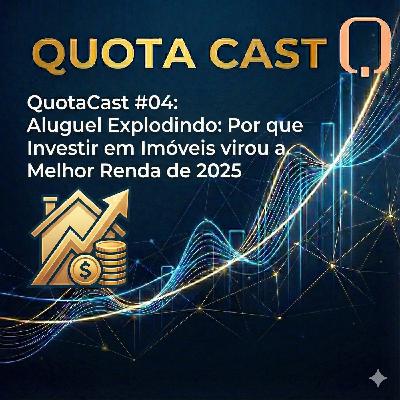 QuotaCast #04: Aluguel Explodindo: Por que Investir em Imóveis virou a Melhor Renda de 2025 QuotaCast #04: Aluguel Explodindo: Por que Investir em Imóveis virou a Melhor Renda de 2025