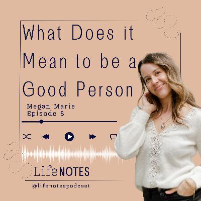 Ep. 8 What Does it Mean to Be a Good Person?