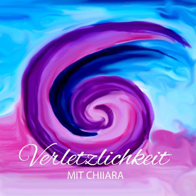 VERLETZLICHKEIT - Zeige Dich mit dem, was in Dir ist! - Mit Musikerin & Songwriterin Chiiara