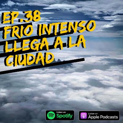 EP.38 UN FRIO INTENSO LLEGA A MONTERREY!!
