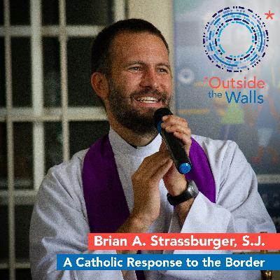 A Catholic Response to the Border: Brian A. Strassburger, S.J. A Catholic Response to the Border: Brian A. Strassburger, S.J.