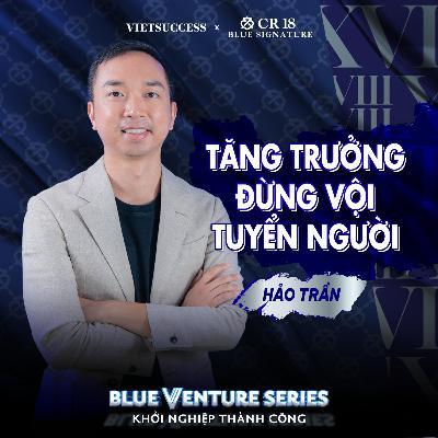 Hảo Trần | Sai lầm của startup khi TĂNG TRƯỞNG: tuyển dụng vội vàng!| Blue Venture Series EP 16 Hảo Trần | Sai lầm của startup khi TĂNG TRƯỞNG: tuyển dụng vội vàng!| Blue Venture Series EP 16