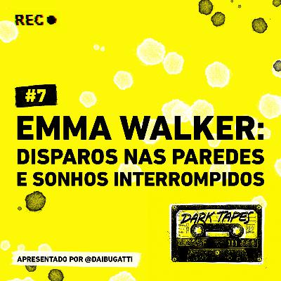 #7 Emma Walker: disparos nas paredes e sonhos interrompidos