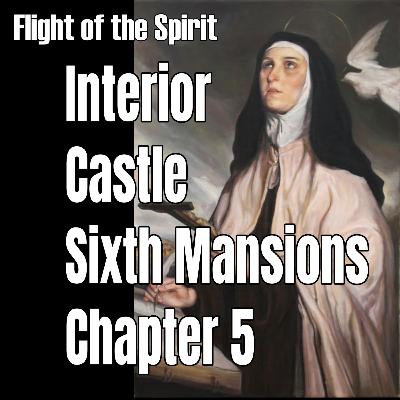 Sixth Mansions Chapter 5 – The Interior Castle by St. Teresa of Avila – Flight of the Spirit - TOG EP 154 Sixth Mansions Chapter 5 – The Interior Castle by St. Teresa of Avila – Flight of the Spirit - TOG EP 154