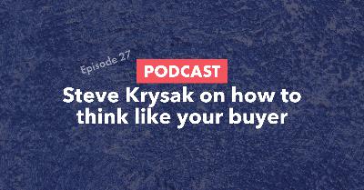 27: Steve Krysak on Focusing on the Buyer