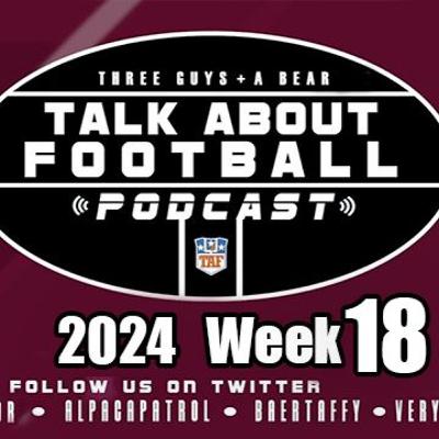Three Guys (and a Bear) Talk About Football: Week 18  2024-2025 NFL Season