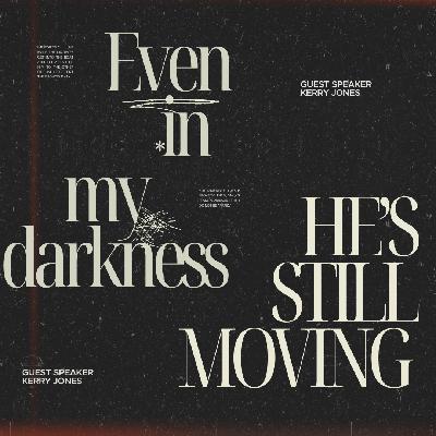 8.24.2025 Even In My Darkness He's Still Moving - Kerry Jones 8.24.2025 Even In My Darkness He's Still Moving - Kerry Jones