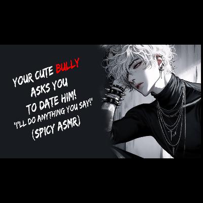 Your Cute Bully Asks You To Date Him! "I'll Do Anything You Say!" (Spicy ASMR)