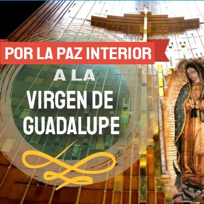Por la paz interior a nuestra Madre de Guadalupe, novena día 4 Por la paz interior a nuestra Madre de Guadalupe, novena día 4