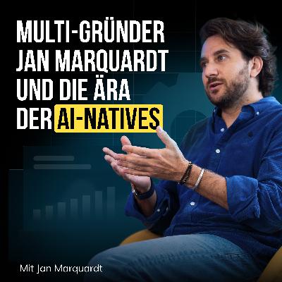 #90 Multi-Gründer Jan Marquardt und die Ära der AI-Natives