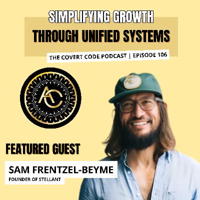 Sam Frentzel-Beyme on Simplifying Growth Through Unified Systems | Covert Code | EP 106