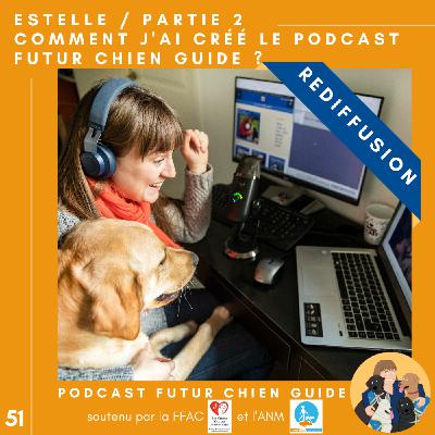 [REDIFF] 🦮51 - Estelle / partie 2 - Comment j'ai créé le podcast Futur Chien Guide ?