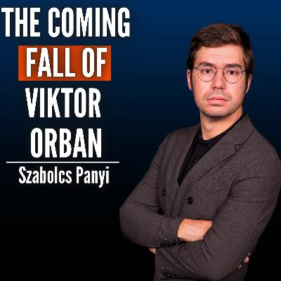 #73 Szabolcs Panyi: Why Viktor Orban's Era Is Coming To An End