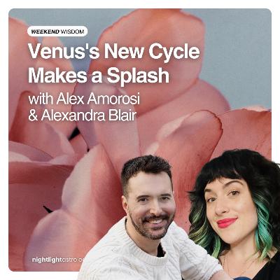 Weekend Wisdom: Venus's New Cycle Makes a Splash Weekend Wisdom: Venus's New Cycle Makes a Splash