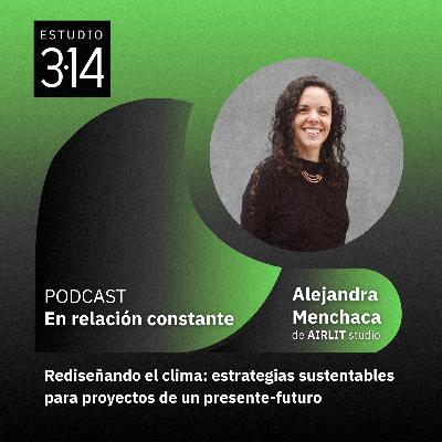 Rediseñando el clima: estrategias sustentables para proyectos de un presente-futuro con Alejandra Menchaca Rediseñando el clima: estrategias sustentables para proyectos de un presente-futuro con Alejandra Menchaca