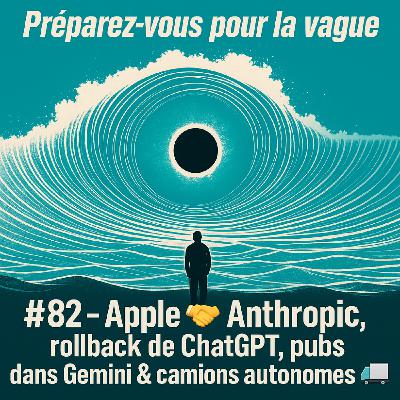 #82 - Apple 🤝 Anthropic, rollback de ChatGPT, pubs dans Gemini & camions autonomes 🚚