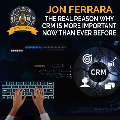 The Real Reason Why CRM Is MORE Important NOW Than Ever Before With Jon Ferrara