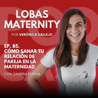 CÓMO SANAR TU RELACIÓN DE PAREJA CUANDO OS CONVERTÍS EN PADRES. Con Sandra Bernal, psicóloga especializada en autoestima y dependencia emocional.