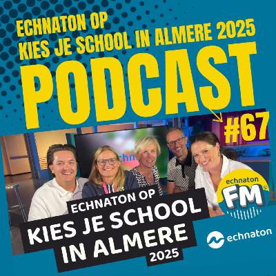 Echnaton FM Podcast #67: Echnaton op Kies Je School In Almere 2025
